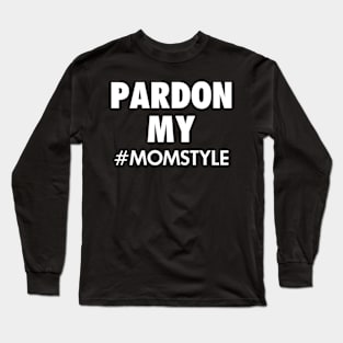 Pardon my #momstyle Long Sleeve T-Shirt